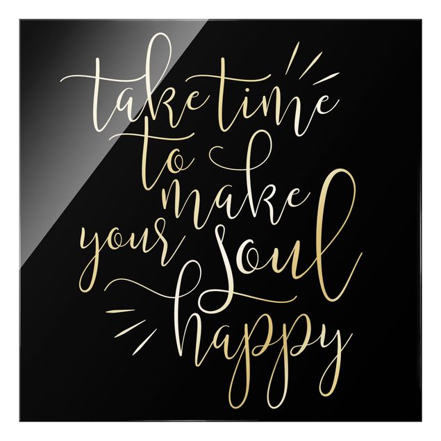 Glasbild - Take time to make your soul happy Schwarz - Quadrat 1:1